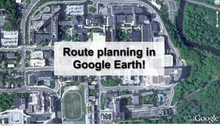 Route planning in
                        Google Earth!



                                           17

Friday, April 12, 13
 