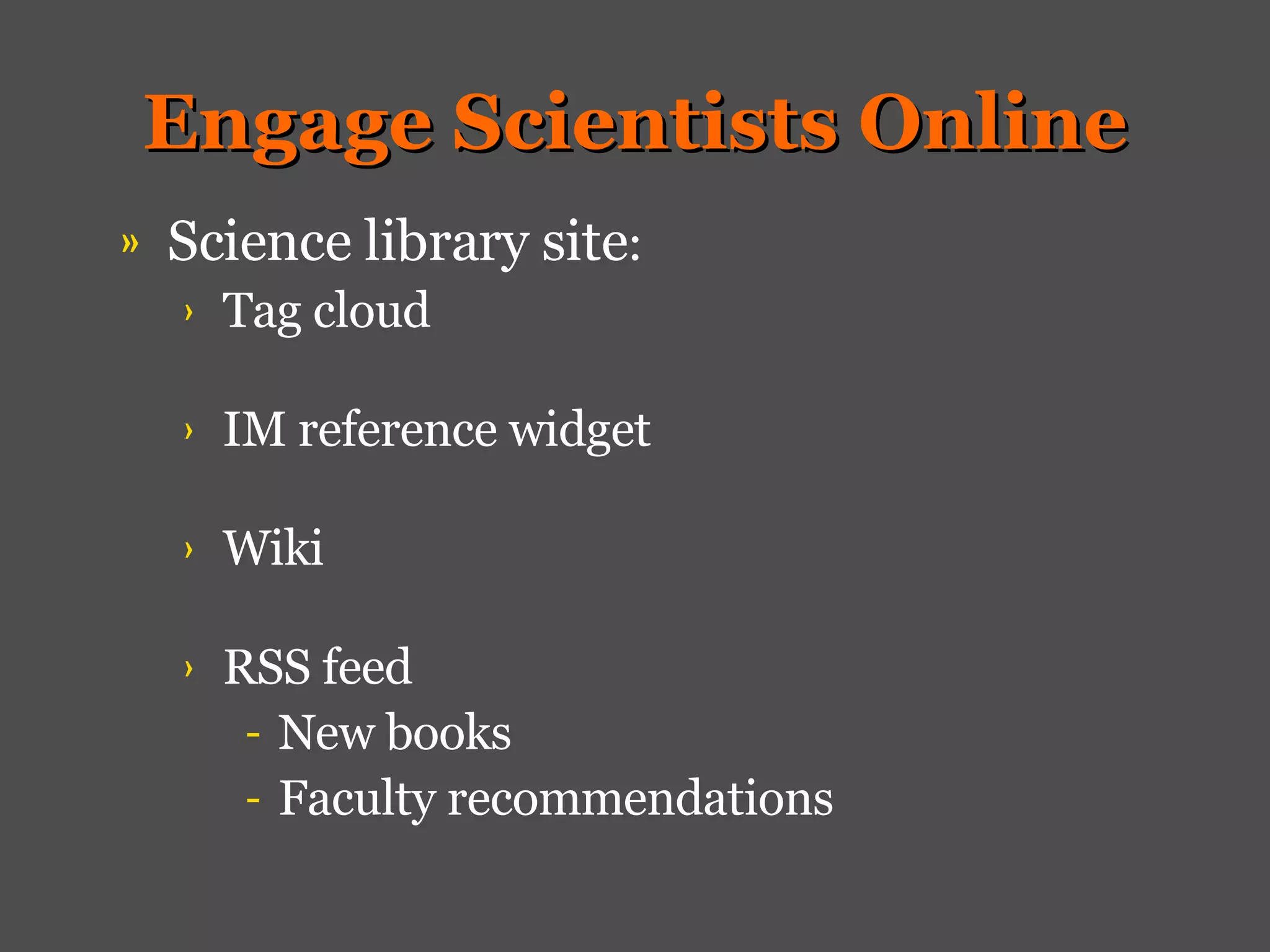 Engage Scientists Online Science library site : Tag cloud IM reference widget Wiki    RSS feed New books Faculty recommendations 