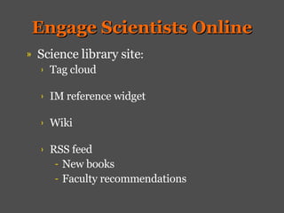 Engage Scientists Online Science library site : Tag cloud IM reference widget Wiki    RSS feed New books Faculty recommendations 