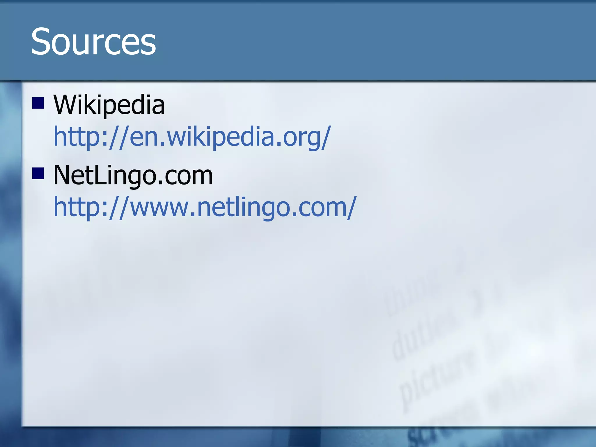 Sources Wikipedia http://en.wikipedia.org/ NetLingo.com http://www.netlingo.com/ 