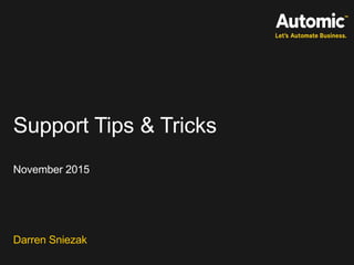 Support Tips & Tricks
November 2015
Darren Sniezak
 