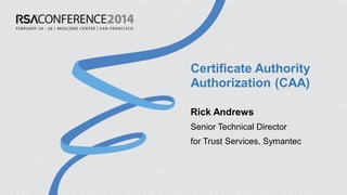 Certificate Authority
Authorization (CAA)
Rick Andrews
Senior Technical Director
for Trust Services, Symantec
 
