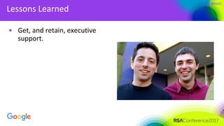 #RSAC
Lessons Learned
• Get, and retain, executive
support.
 