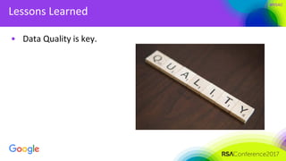 #RSAC
Lessons Learned
• Data Quality is key.
 