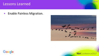 #RSAC
Lessons Learned
• Enable Painless Migration.
 