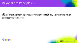#RSAC
BeyondCorp Principles ...
#1 Connecting from a particular network must not determine which
services you can access.
 