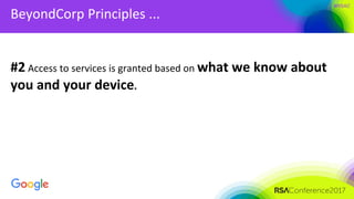 #RSAC
BeyondCorp Principles ...
#2 Access to services is granted based on what we know about
you and your device.
 