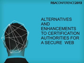ALTERNATIVES
AND
ENHANCEMENTS
TO CERTIFICATION
AUTHORITIES FOR
A SECURE WEB
 