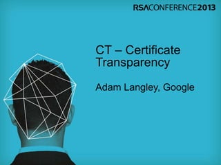 CT – Certificate
Transparency
Adam Langley, Google
 