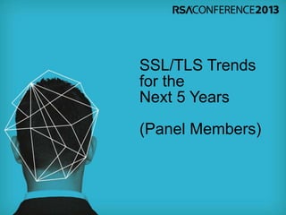 SSL/TLS Trends
for the
Next 5 Years
(Panel Members)
 