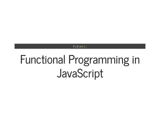 f(s(a));
Functional Programming in
JavaScript
 