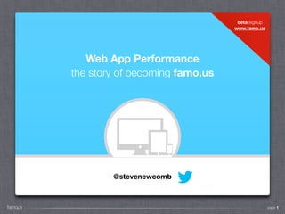 beta signup
                                         www.famo.us




            Web App Performance
         the story of becoming famo.us




                 @stevenewcomb



famous
    .                                                   page 1
 