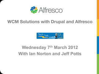 WCM Solutions with Drupal and Alfresco
                  
                  




     Wednesday 7th March 2012
    With Ian Norton and Jeff Potts
 