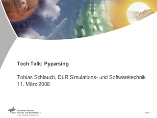 Tech Talk: Pyparsing Tobias Schlauch, DLR Simulations- und Softwaretechnik  11. März 2008 Folie  