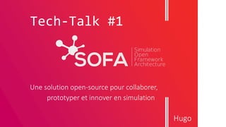 Tech-Talk #1
Une solution open-source pour collaborer,
prototyper et innover en simulation
Hugo
 