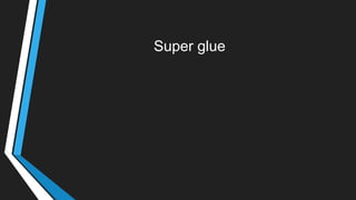 Super glue
 