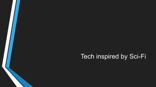 Tech inspired by Sci-Fi
 