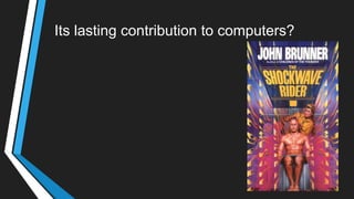 Its lasting contribution to computers?
 
