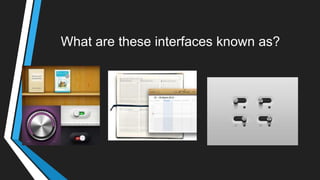 What are these interfaces known as?
 
