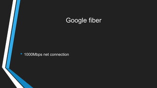 Google fiber
• 1000Mbps net connection
 