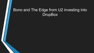 Bono and The Edge from U2 investing into
DropBox
 