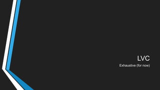 LVC
Exhaustive (for now)
 