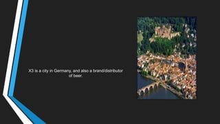 X3 is a city in Germany, and also a brand/distributor
of beer.
 