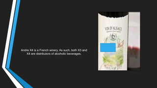 Andre X4 is a French winery. As such, both X3 and
X4 are distributors of alcoholic beverages.
 