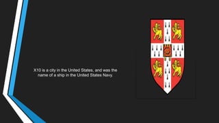 X10 is a city in the United States, and was the
name of a ship in the United States Navy.
 