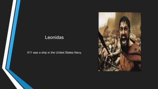 Leonidas
X11 was a ship in the United States Navy.
 