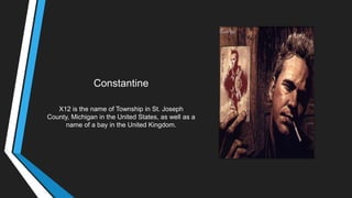 Constantine
X12 is the name of Township in St. Joseph
County, Michigan in the United States, as well as a
name of a bay in the United Kingdom.
 