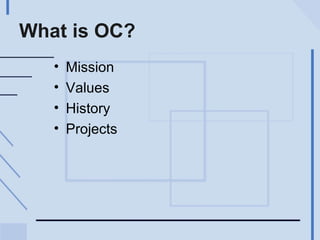 What is OC? Mission  Values History Projects 