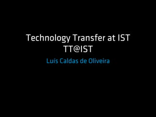 Technology Transfer at IST
        TT@IST
     Luís Caldas de Oliveira
 
