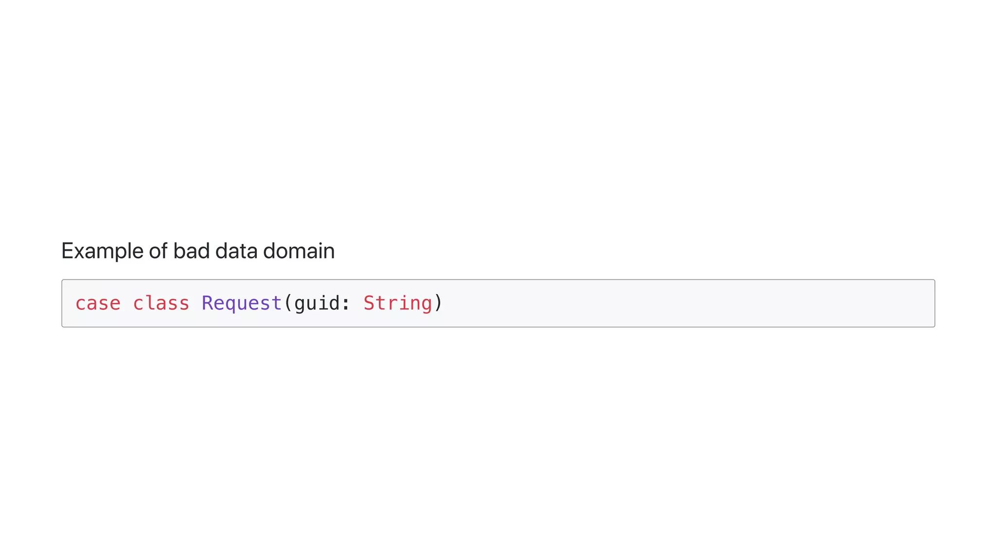 Exampleofbaddatadomain
case class Request(guid: String)
 