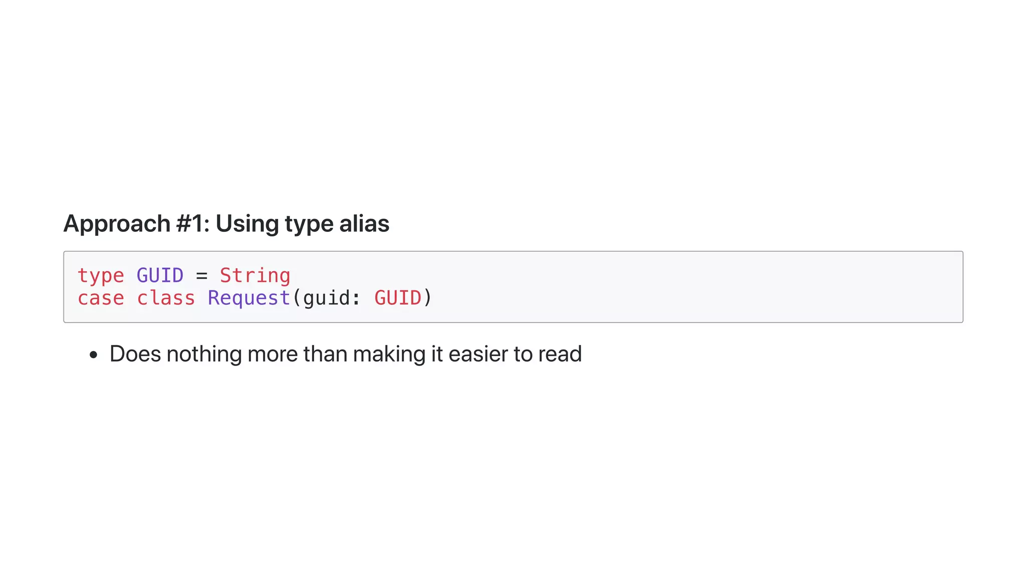 Approach#1:Usingtypealias
type GUID = String
case class Request(guid: GUID)
Doesnothingmorethanmakingiteasiertoread
 