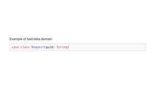 Exampleofbaddatadomain
case class Request(guid: String)
 
