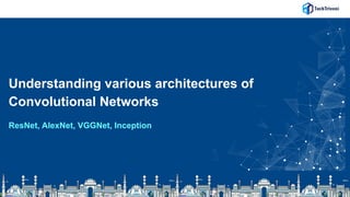 Understanding various architectures of
Convolutional Networks
ResNet, AlexNet, VGGNet, Inception
 