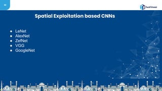 44
Spatial Exploitation based CNNs
● LeNet
● AlexNet
● ZefNet
● VGG
● GoogleNet
 
