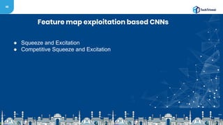 48
Feature map exploitation based CNNs
● Squeeze and Excitation
● Competitive Squeeze and Excitation
 