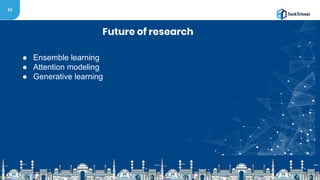 53
Future of research
● Ensemble learning
● Attention modeling
● Generative learning
 