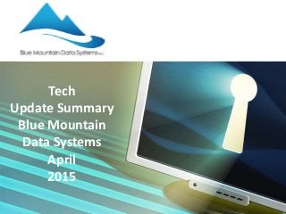 Tech
Update Summary
Blue Mountain
Data Systems
April
2015
 