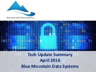 Tech Update Summary
April 2016
Blue Mountain Data Systems
 