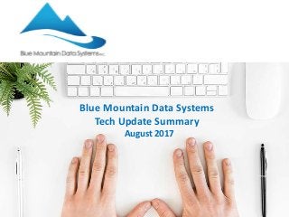 Blue Mountain Data Systems
Tech Update Summary
August 2017
 