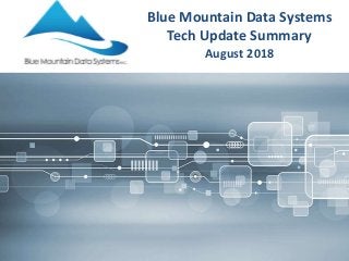 Blue Mountain Data Systems
Tech Update Summary
August 2018
 