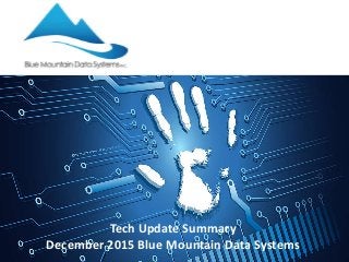 Tech Update Summary
December 2015 Blue Mountain Data Systems
 