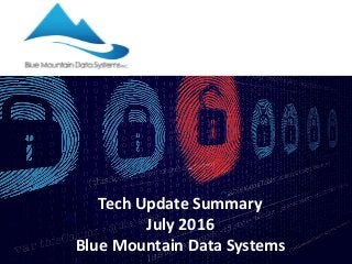 Tech Update Summary
July 2016
Blue Mountain Data Systems
 