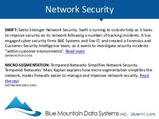 Network Security
SWIFT: Seeks Stronger Network Security. Swift is turning to outside help as it looks
to improve security on its network following a number of hacking incidents. It has
engaged cyber security firms BAE Systems and Fox-IT, and created a Forensics and
Customer Security Intelligence team, as it wants to investigate security incidents
“within customer environments”. Read more
[BANKINGTECH.COM]
MICRO-SEGMENTATION: Tempered Networks Simplifies Network Security.
Tempered Networks’ Marc Kaplan explains how micro-segmentation simplifies the
network, makes firewalls easier to manage and improves network security. Read
the rest
[NETWORKWORLD.COM]
 