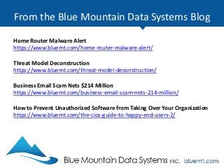 From the Blue Mountain Data Systems Blog
Home Router Malware Alert
https://www.bluemt.com/home-router-malware-alert/
Threat Model Deconstruction
https://www.bluemt.com/threat-model-deconstruction/
Business Email Scam Nets $214 Million
https://www.bluemt.com/business-email-scam-nets-214-million/
How to Prevent Unauthorized Software from Taking Over Your Organization
https://www.bluemt.com/the-cios-guide-to-happy-end-users-2/
 