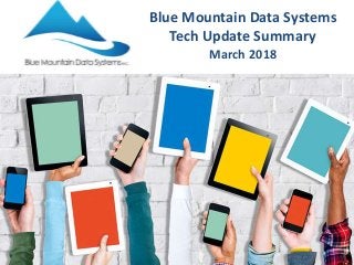 Blue Mountain Data Systems
Tech Update Summary
March 2018
 