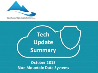 Tech
Update
Summary
October 2015
Blue Mountain Data Systems
 
